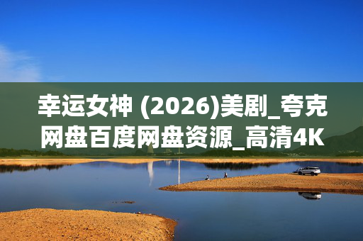 幸运女神 (2026)美剧_夸克网盘百度网盘资源_高清4K下载 幸运女神 (2026)美剧_夸克网盘百度网盘资源_高清4K下载