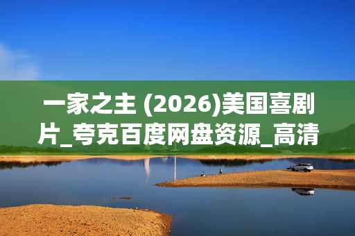一家之主 (2026)美国喜剧片_夸克百度网盘资源_高清4K下载 一家之主 (2026)美国喜剧片_夸克百度网盘资源_高清4K下载