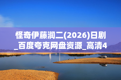 怪奇伊藤润二(2026)日剧_百度夸克网盘资源_高清4K全集下载 怪奇伊藤润二(2026)日剧_百度夸克网盘资源_高清4K全集下载