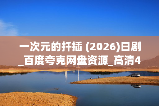 一次元的扦插 (2026)日剧_百度夸克网盘资源_高清4K下载