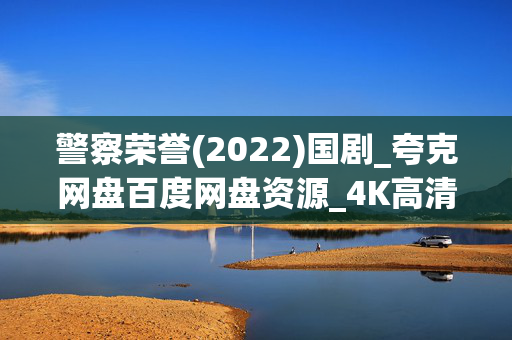 警察荣誉(2022)国剧_夸克网盘百度网盘资源_4K高清下载
