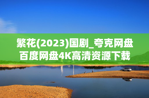 繁花(2023)国剧_夸克网盘百度网盘4K高清资源下载_全集资源下载