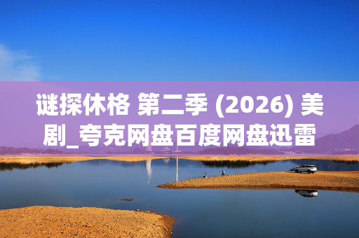 谜探休格 第二季 (2026) 美剧_夸克网盘百度网盘迅雷下载_高清4K资源在线观看