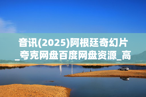 音讯(2025)阿根廷奇幻片_夸克网盘百度网盘资源_高清下载