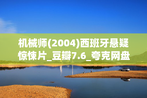 机械师(2004)西班牙悬疑惊悚片_豆瓣7.6_夸克网盘百度网盘资源下载_高清4K下载 机械师(2004)西班牙悬疑惊悚片_豆瓣7.6_夸克网盘百度网盘资源下载_高清4K下载