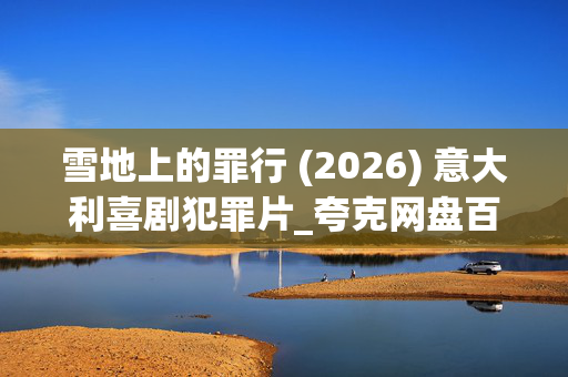 雪地上的罪行 (2026) 意大利喜剧犯罪片_夸克网盘百度网盘资源_高清下载