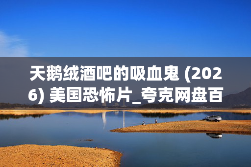 天鹅绒酒吧的吸血鬼 (2026) 美国恐怖片_夸克网盘百度网盘资源_高清下载
