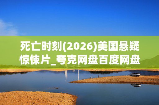 死亡时刻(2026)美国悬疑惊悚片_夸克网盘百度网盘高清4K资源下载