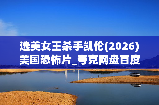 选美女王杀手凯伦(2026)美国恐怖片_夸克网盘百度网盘资源_高清4K下载