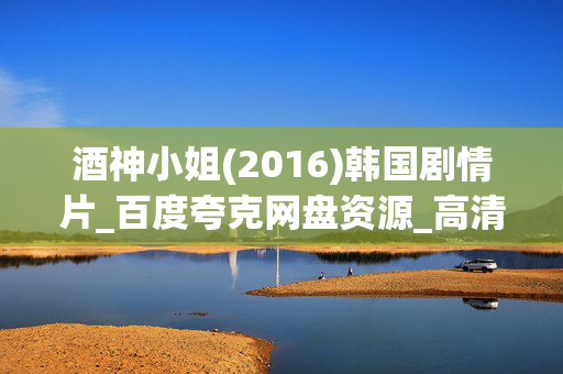 酒神小姐(2016)韩国剧情片_百度夸克网盘资源_高清1080P下载