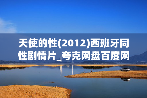 天使的性(2012)西班牙同性剧情片_夸克网盘百度网盘下载_高清4K资源