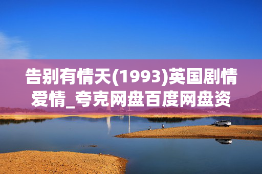 告别有情天(1993)英国剧情爱情_夸克网盘百度网盘资源_高清4K下载