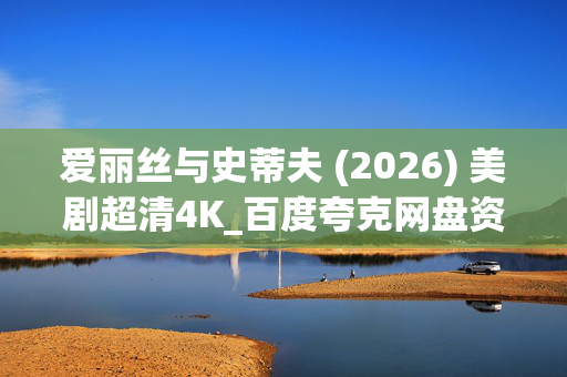 爱丽丝与史蒂夫 (2026) 美剧超清4K_百度夸克网盘资源_迅雷下载