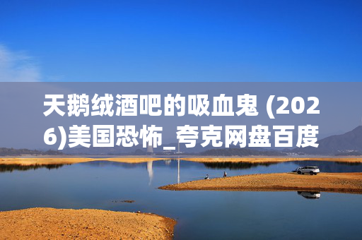 天鹅绒酒吧的吸血鬼 (2026)美国恐怖_夸克网盘百度网盘资源_高清4K下载