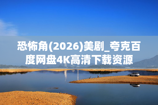 恐怖角(2026)美剧_夸克百度网盘4K高清下载资源