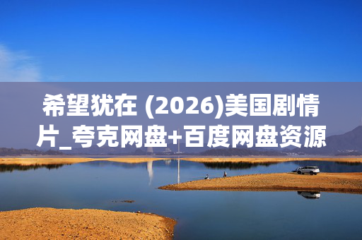 希望犹在 (2026)美国剧情片_夸克网盘+百度网盘资源_高清4K完整版下载