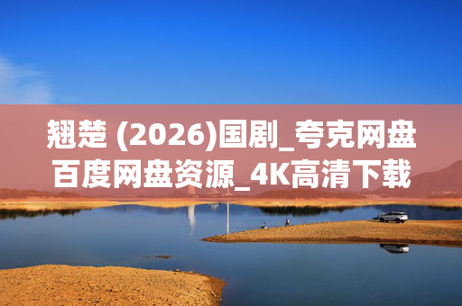 翘楚 (2026)国剧_夸克网盘百度网盘资源_4K高清下载