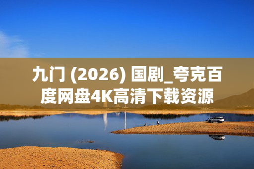 九门 (2026) 国剧_夸克百度网盘4K高清下载资源