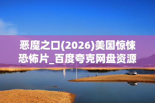 恶魔之口(2026)美国惊悚恐怖片_百度夸克网盘资源_4K高清下载
