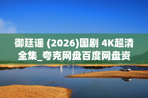 御廷谣 (2026)国剧 4K超清全集_夸克网盘百度网盘资源_高清下载