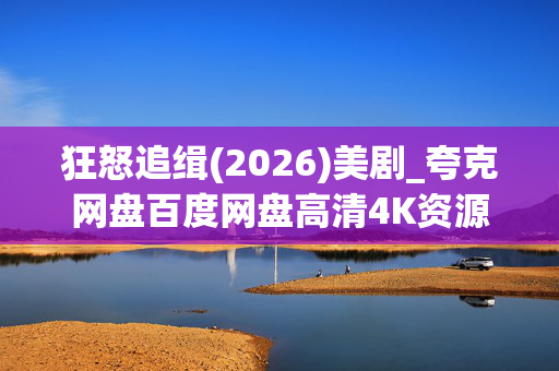 狂怒追缉(2026)美剧_夸克网盘百度网盘高清4K资源下载