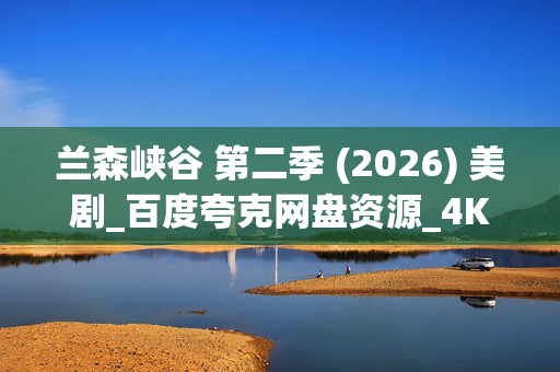 兰森峡谷 第二季 (2026) 美剧_百度夸克网盘资源_4K高清下载