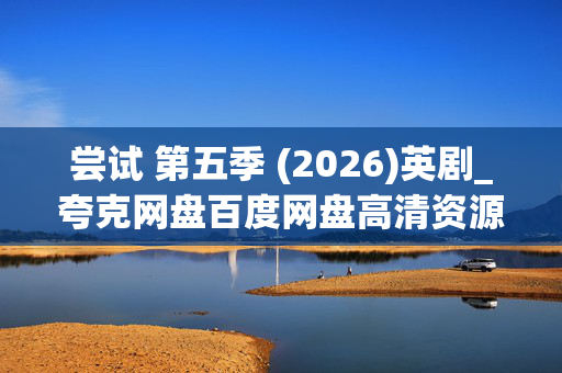 尝试 第五季 (2026)英剧_夸克网盘百度网盘高清资源下载