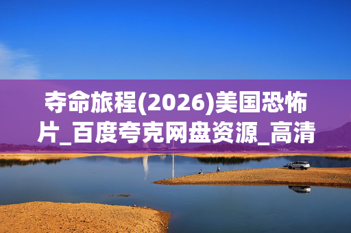 夺命旅程(2026)美国恐怖片_百度夸克网盘资源_高清下载