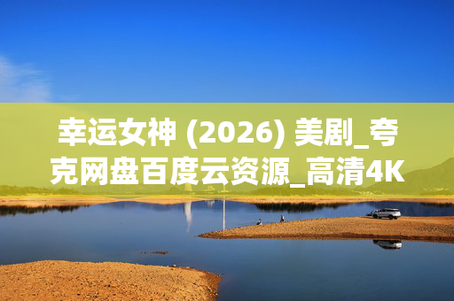 幸运女神 (2026) 美剧_夸克网盘百度云资源_高清4K完整版下载