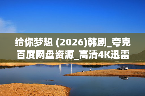 给你梦想 (2026)韩剧_夸克百度网盘资源_高清4K迅雷下载