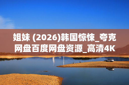 姐妹 (2026)韩国惊悚_夸克网盘百度网盘资源_高清4K下载