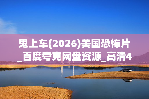 鬼上车(2026)美国恐怖片_百度夸克网盘资源_高清4K下载