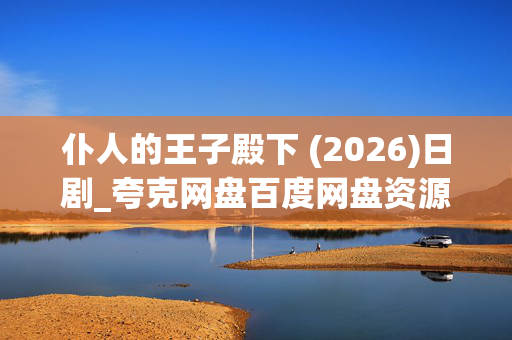 仆人的王子殿下 (2026)日剧_夸克网盘百度网盘资源_高清4K下载