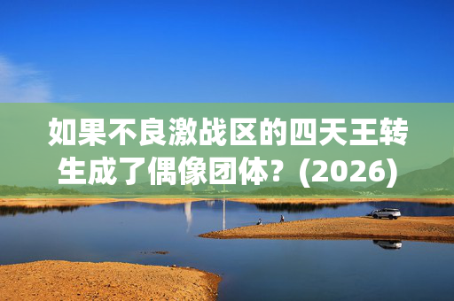 如果不良激战区的四天王转生成了偶像团体？(2026)日剧_夸克网盘百度网盘资源_高清下载