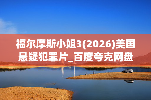 福尔摩斯小姐3(2026)美国悬疑犯罪片_百度夸克网盘高清4K资源下载