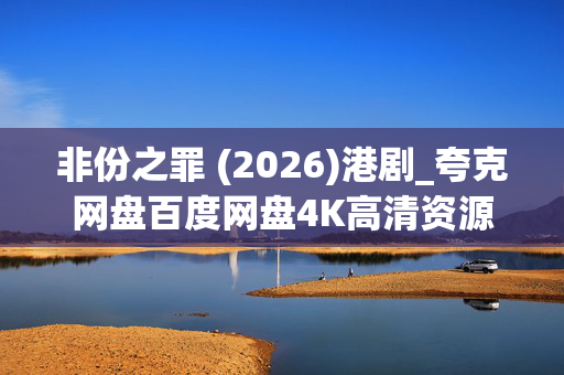 非份之罪 (2026)港剧_夸克网盘百度网盘4K高清资源下载