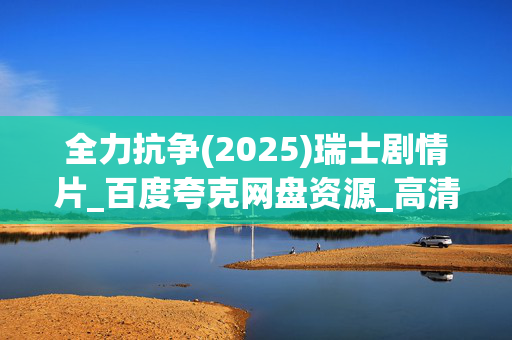 全力抗争(2025)瑞士剧情片_百度夸克网盘资源_高清4K下载
