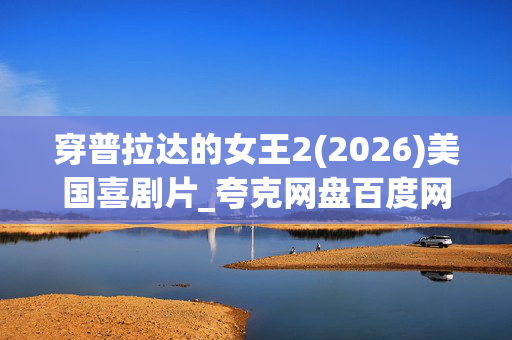 穿普拉达的女王2(2026)美国喜剧片_夸克网盘百度网盘高清4K资源下载