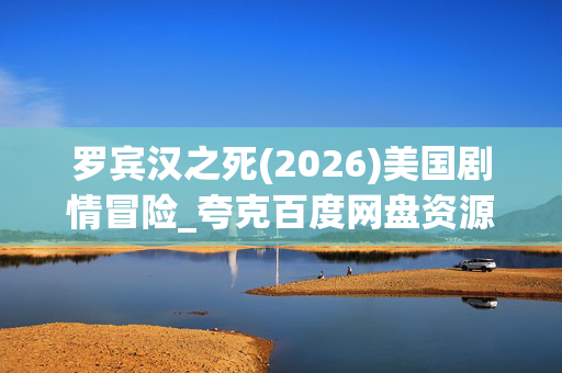 罗宾汉之死(2026)美国剧情冒险_夸克百度网盘资源_高清4K抢先下载