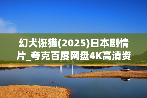 幻犬诳猫(2025)日本剧情片_夸克百度网盘4K高清资源下载