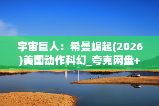 宇宙巨人：希曼崛起(2026)美国动作科幻_夸克网盘+百度网盘资源_高清4K下载