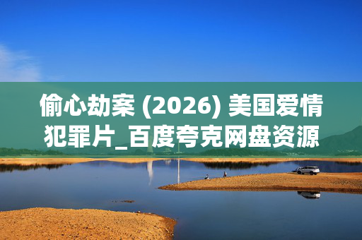 偷心劫案 (2026) 美国爱情犯罪片_百度夸克网盘资源_高清下载