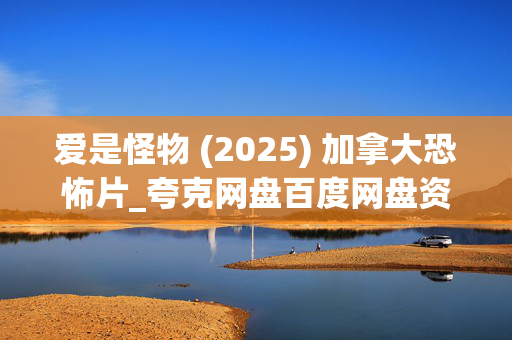 爱是怪物 (2025) 加拿大恐怖片_夸克网盘百度网盘资源_高清下载