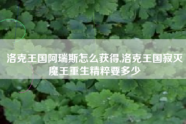 洛克王国阿瑞斯怎么获得,洛克王国寂灭魔王重生精粹要多少