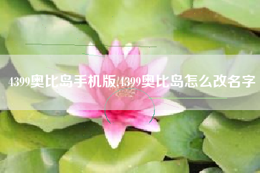4399奥比岛手机版,4399奥比岛怎么改名字