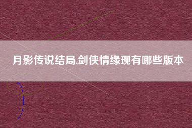 月影传说结局,剑侠情缘现有哪些版本
