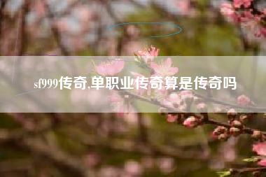 sf999传奇,单职业传奇算是传奇吗