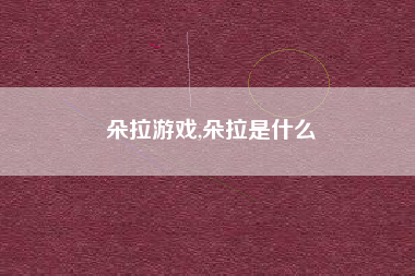 朵拉游戏,朵拉是什么