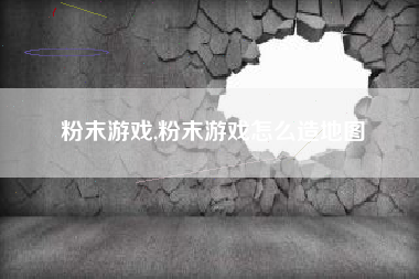 粉末游戏,粉末游戏怎么造地图