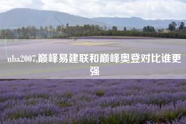 nba2007,巅峰易建联和巅峰奥登对比谁更强
